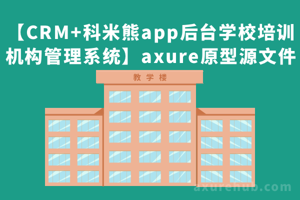 【CRM+科米熊app后台学校培训机构管理系统】axure原型源文件下载