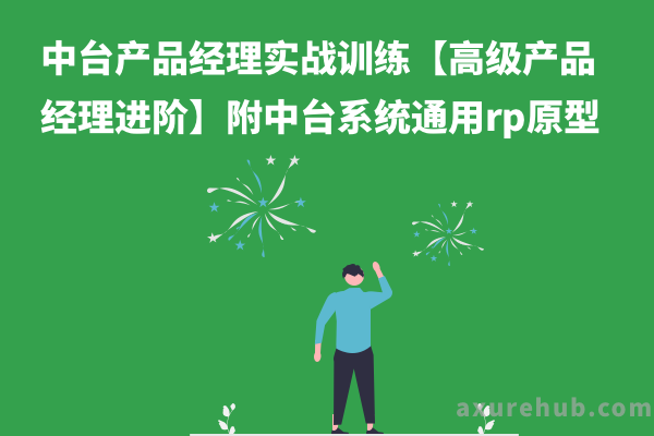 中台产品经理实战训练【高级产品经理进阶】附中台系统通用rp原型