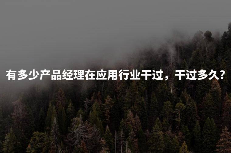 有多少产品经理在应用行业干过，干过多久？