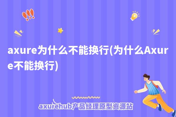 axure为什么不能换行(为什么Axure不能换行)