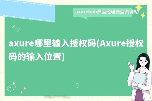 axure哪里输入授权码(Axure授权码的输入位置)