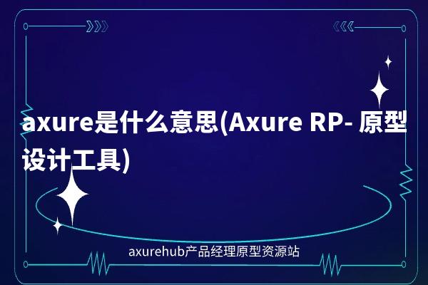 axure是什么意思(Axure RP- 原型设计工具)