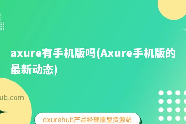 axure有手机版吗(Axure手机版的最新动态)