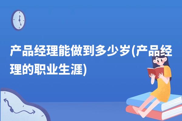 产品经理的职业发展：年龄不是障碍，经验与技能才是关键