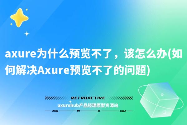 axure为什么预览不了，该怎么办(如何解决Axure预览不了的问题)