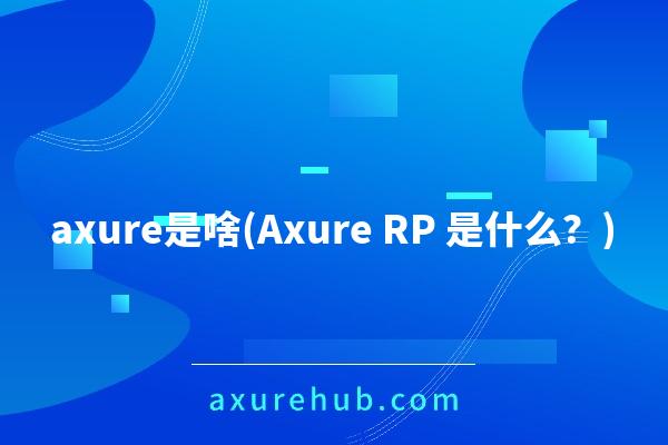 axure是啥(Axure RP 是什么？)