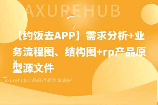 【约饭去APP】需求分析+业务流程图、结构图+rp产品原型源文件