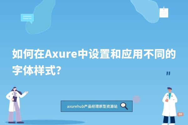 如何在Axure中设置和应用不同的字体样式？